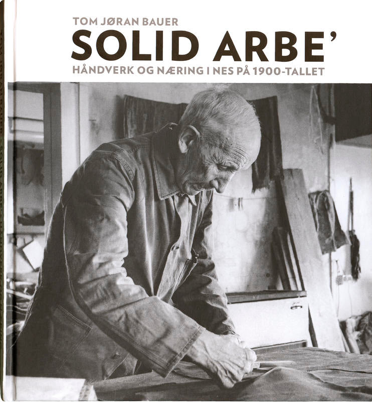 Solid arbe' - Håndverk og næring i Nes på 1900-tallet